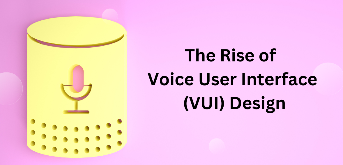 The Rise of Voice User Interface (VUI) Design: Crafting Seamless Voice-Activated Experiences